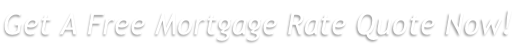 Get A Free Mortgage Rate Quote Now!